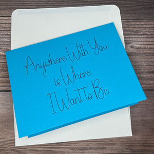 Anywhere With You Is Where I Want to Be Card