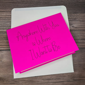 Anywhere With You Is Where I Want to Be Card